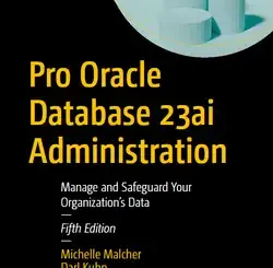 Pro Oracle Database 23ai Administration: Manage and Safeguard Your Organization’s Data, 5th Edition