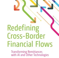 Redefining Cross-Border Financial Flows: Transforming Remittances with AI and Other Technologies