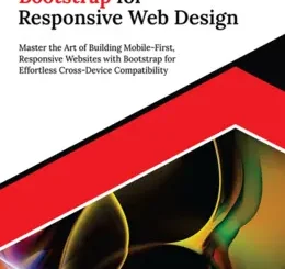 Ultimate Bootstrap for Responsive Web Design: Master the Art of Building Mobile-First, Responsive Websites with Bootstrap for Effortless Cross-Device Compatibility