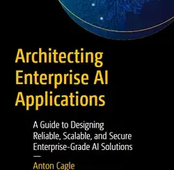 Architecting Enterprise AI Applications: A Guide to Designing Reliable, Scalable, and Secure Enterprise-Grade AI Solutions