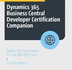 Dynamics 365 Business Central Developer Certification Companion: Hands On Preparation for the MB-820 Exam