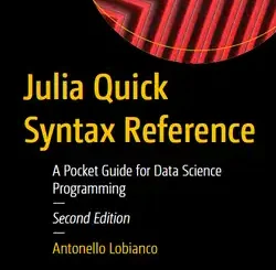 Julia Quick Syntax Reference: A Pocket Guide for Data Science Programming, 2nd Edition