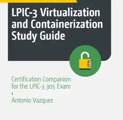 LPIC-3 Virtualization and Containerization Study Guide: Certification Companion for the LPIC-3 305 Exam