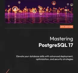 Mastering PostgreSQL 17, 6th Edition