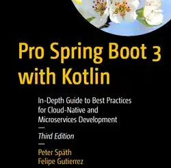 Pro Spring Boot 3 with Kotlin: In-Depth Guide to Best Practices for Cloud-Native and Microservices Development, 3rd Edition