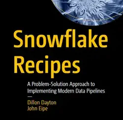 Snowflake Recipes: A Problem-Solution Approach to Implementing Modern Data Pipelines
