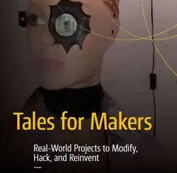 Tales for Makers: Real-World Projects to Modify, Hack, and Reinvent