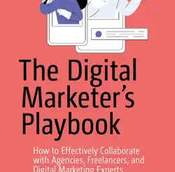 The Digital Marketer’s Playbook: How to Effectively Collaborate with Agencies, Freelancers, and Digital Marketing Experts