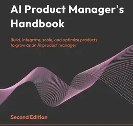 AI Product Manager’s Handbook, 2nd Edition