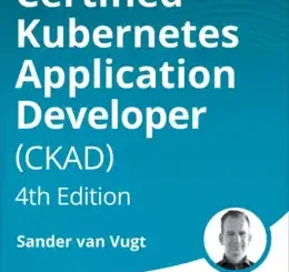Certified Kubernetes Application Developer (CKAD), 4th Edition (Video Course)