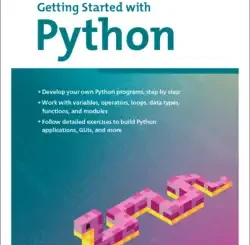 Getting Started with Python: Step-by-Step Guide for Beginners to Learn Core Concepts and Build Real-World Python Applications