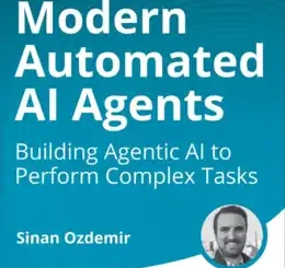 Modern Automated AI Agents: Building Agentic AI to Perform Complex Tasks (Video Course)