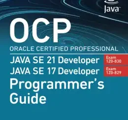 OCP Oracle Certified Professional Java SE 21 Developer (Exam 1Z0-830) Java SE 17 Developer (Exam 1Z0-829) Programmer’s Guide