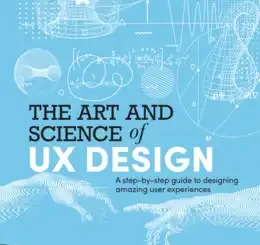 The Art and Science of UX Design: A step-by-step guide to designing amazing user experiences