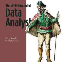 The Well-Grounded Data Analyst: Solve messy data problems like a pro