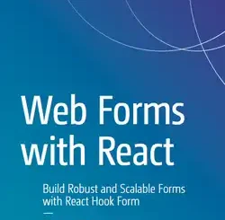 Web Forms with React: Build Robust and Scalable Forms with React Hook Form