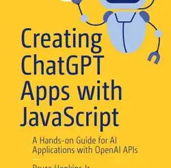 Creating ChatGPT Apps with JavaScript: A Hands-on Guide for AI Applications with OpenAI APIs