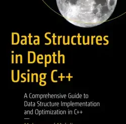Data Structures in Depth Using C++: A Comprehensive Guide to Data Structure Implementation and Optimization in C++