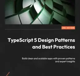 TypeScript 5 Design Patterns and Best Practices, 2nd Edition