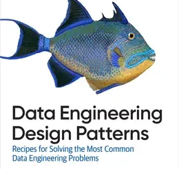 Data Engineering Design Patterns: Recipes for Solving the Most Common Data Engineering Problems