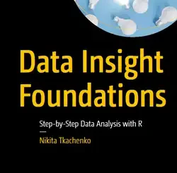 Data Insight Foundations: Step-by-Step Data Analysis with R
