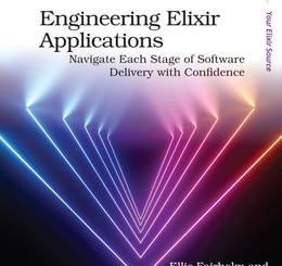 Engineering Elixir Applications: Navigate Each Stage of Software Delivery with Confidence
