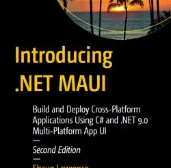 Introducing .NET MAUI: Build and Deploy Cross-Platform Applications Using C# and .NET 9.0 Multi-Platform App UI, 2nd Edition