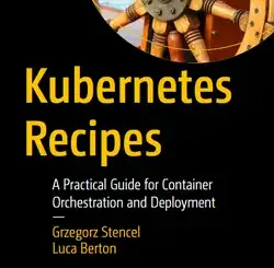 Kubernetes Recipes: A Practical Guide for Container Orchestration and Deployment