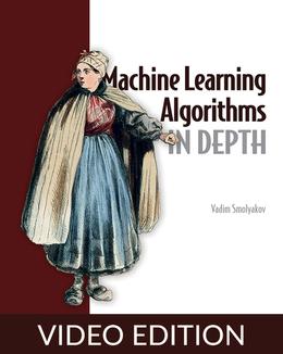 Machine Learning Algorithms in Depth, Video Edition