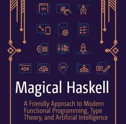 Magical Haskell: A Friendly Approach to Modern Functional Programming, Type Theory, and Artificial Intelligence