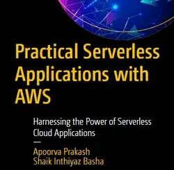 Practical Serverless Applications with AWS: Harnessing the Power of Serverless Cloud Applications