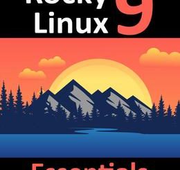 Rocky Linux 9 Essentials: Learn to Install, Administer, and Deploy Rocky Linux 9 Systems