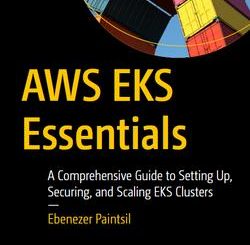 AWS EKS Essentials: A Comprehensive Guide to Setting Up, Securing, and Scaling EKS Clusters