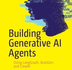 Building Generative AI Agents: Using LangGraph, AutoGen, and CrewAI