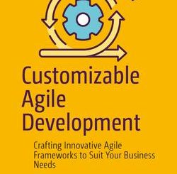 Customizable Agile Development: Crafting Innovative Agile Frameworks to Suit Your Business Needs