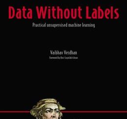 Data Without Labels: Practical unsupervised machine learning