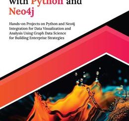 Graph Data Science with Python and Neo4j: Hands-on Projects on Python and Neo4j Integration for Data Visualization and Analysis Using Graph Data Science for Building Enterprise Strategies