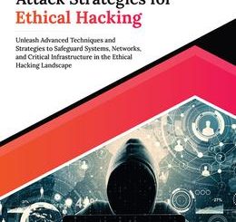 Infrastructure Attack Strategies for Ethical Hacking: Unleash Advanced Techniques and Strategies to Safeguard Systems, Networks, and Critical Infrastructure in the Ethical Hacking Landscape