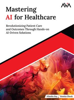 Mastering AI for Healthcare: Revolutionizing Patient Care and Outcomes Through Hands-on AI-Driven Solutions
