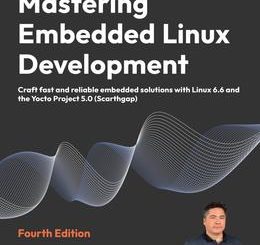 Mastering Embedded Linux Development, 4th Edition