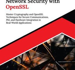 Practical Network Security with OpenSSL: Master Cryptography and OpenSSL Techniques for Secure Communications, PKI, and Hardware Integration in Real-World Applications