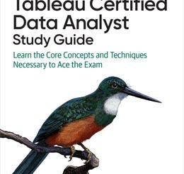 Tableau Certified Data Analyst Study Guide: Learn the Core Concepts and Techniques Necessary to Ace the Exam