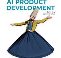 The Art of AI Product Development: Delivering business value