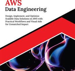 Ultimate AWS Data Engineering: Design, Implement and Optimize Scalable Data Solutions on AWS with Practical Workflows and Visual Aids for Unmatched Impact
