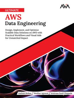 Ultimate AWS Data Engineering: Design, Implement and Optimize Scalable Data Solutions on AWS with Practical Workflows and Visual Aids for Unmatched Impact