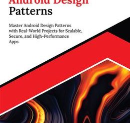 Ultimate Android Design Patterns: Master Android Design Patterns with Real-World Projects for Scalable, Secure, and High-Performance Apps