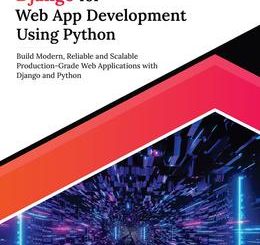 Ultimate Django for Web App Development Using Python: Build Modern, Reliable and Scalable Production-Grade Web Applications with Django and Python