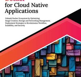Ultimate Docker for Cloud Native Applications: Unleash Docker Ecosystem by Optimizing Image Creation, Storage and Networking Management, Deployment Strategies to Revolutionize Workflow, Scalability, and Security