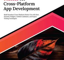 Ultimate Flutter for Cross-Platform App Development: Build Seamless Cross-Platform Flutter UIs with Dart, Dynamic Widgets, Unified Codebases, and Expert Testing Techniques