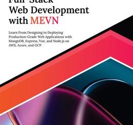 Ultimate Full-Stack Web Development with MEVN: Learn From Designing to Deploying Production-Grade Web Applications with MongoDB, Express, Vue, and Node.js on AWS, Azure, and GCP